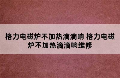 格力电磁炉不加热滴滴响 格力电磁炉不加热滴滴响维修